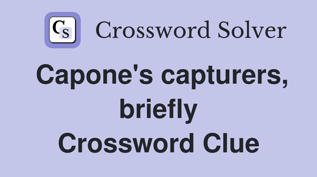 Capone's capturers, briefly Crossword Clue