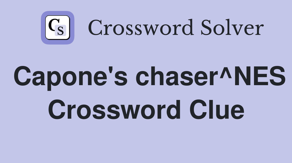 Capone's chaser^NES Crossword Clue