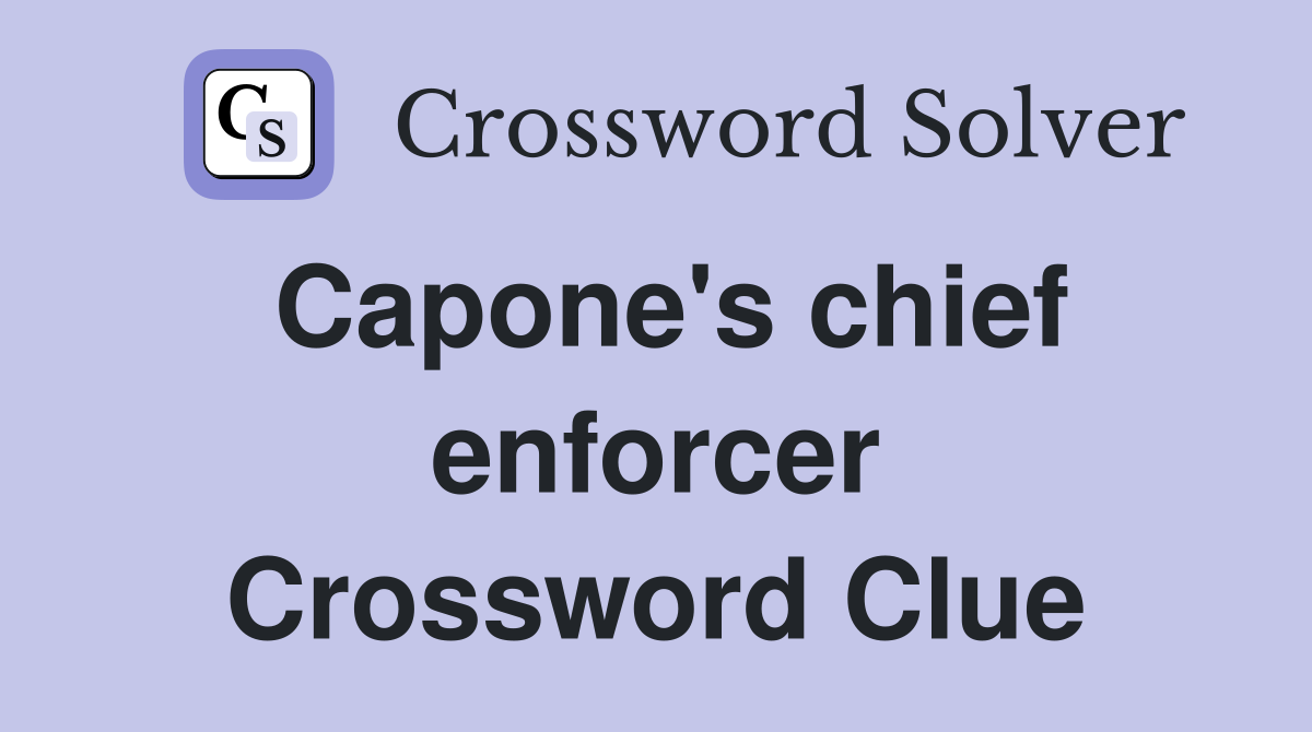 Capone's chief enforcer Crossword Clue