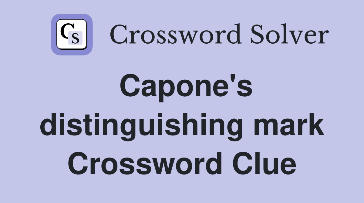 Capone's distinguishing mark Crossword Clue