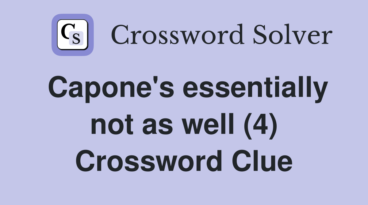 Capone's essentially not as well (4) Crossword Clue