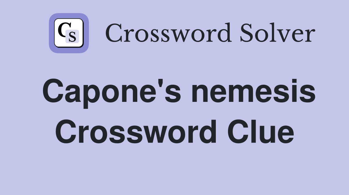 Capone's nemesis Crossword Clue