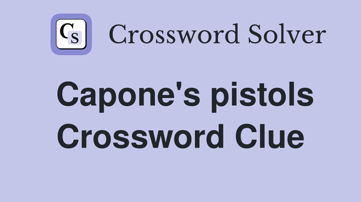 Capone's pistols Crossword Clue
