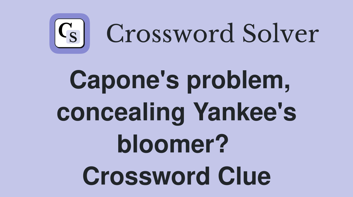 Capone's problem, concealing Yankee's bloomer?  Crossword Clue