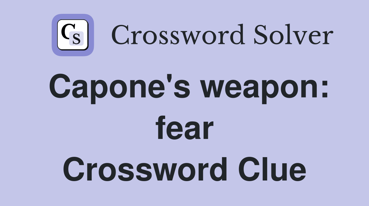 Capone's weapon: fear Crossword Clue