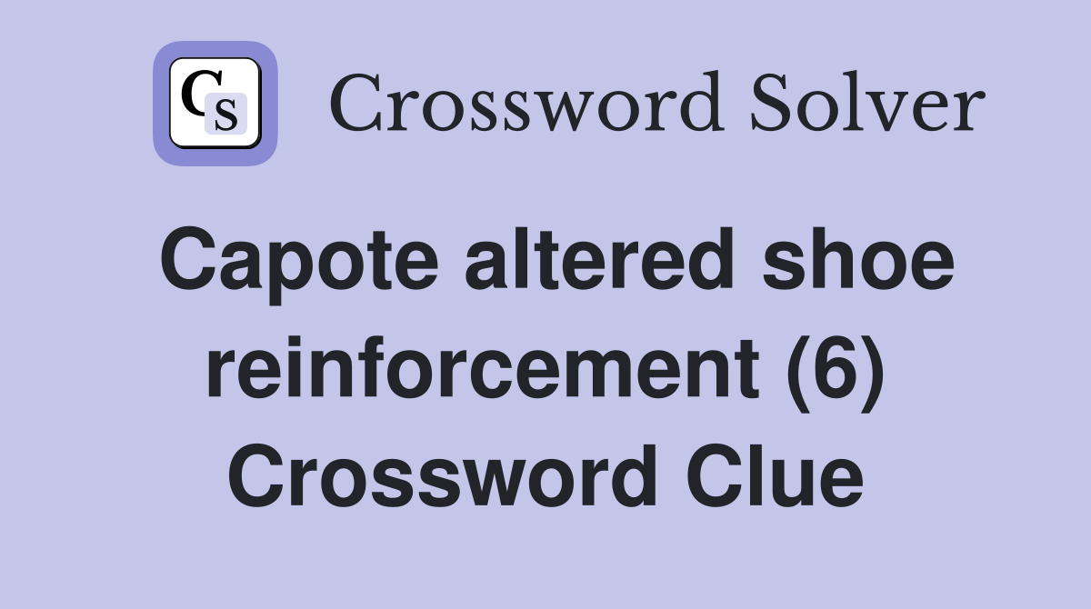 Capote altered shoe reinforcement (6) Crossword Clue