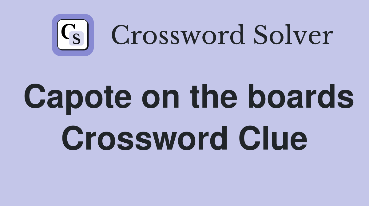 Capote on the boards Crossword Clue
