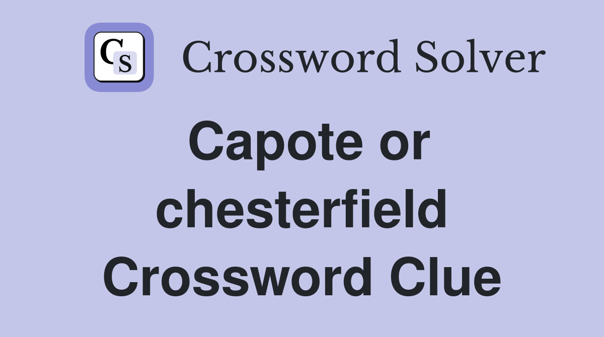 Capote or chesterfield Crossword Clue