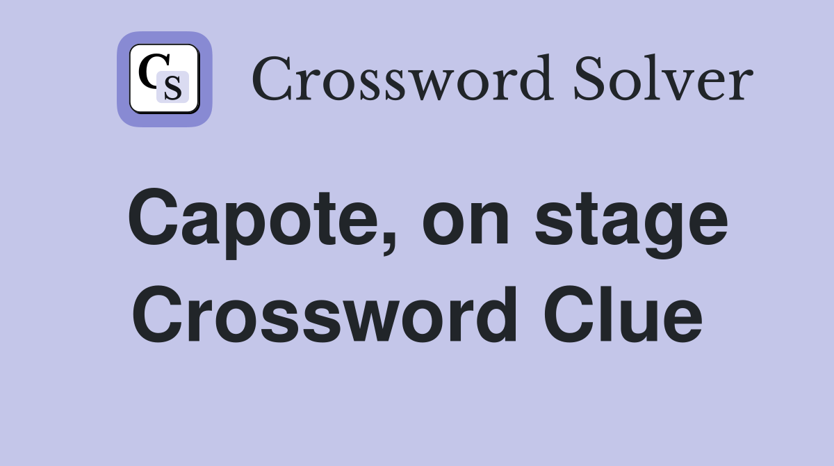 Capote, on stage Crossword Clue