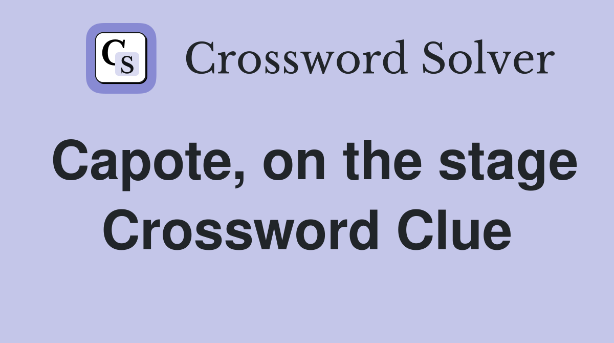 Capote, on the stage Crossword Clue