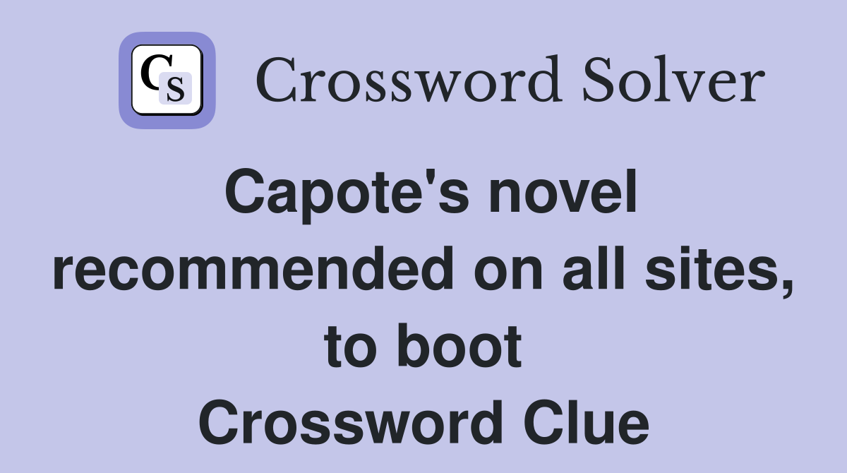 Capote's novel recommended on all sites, to boot Crossword Clue