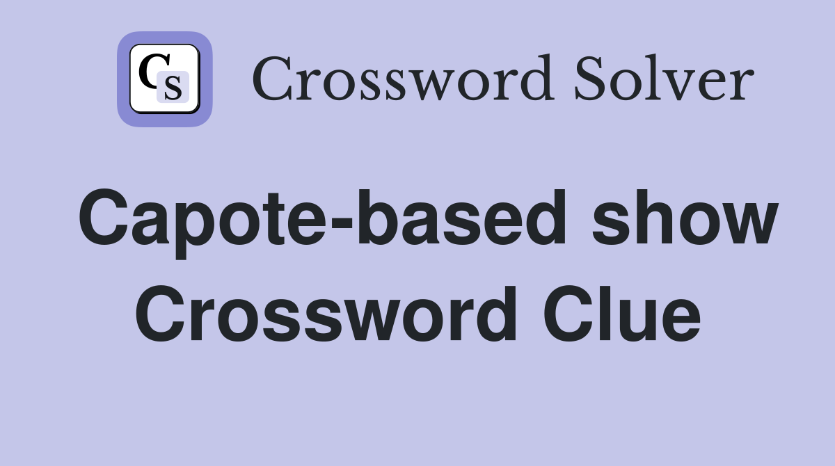 Capote-based show Crossword Clue