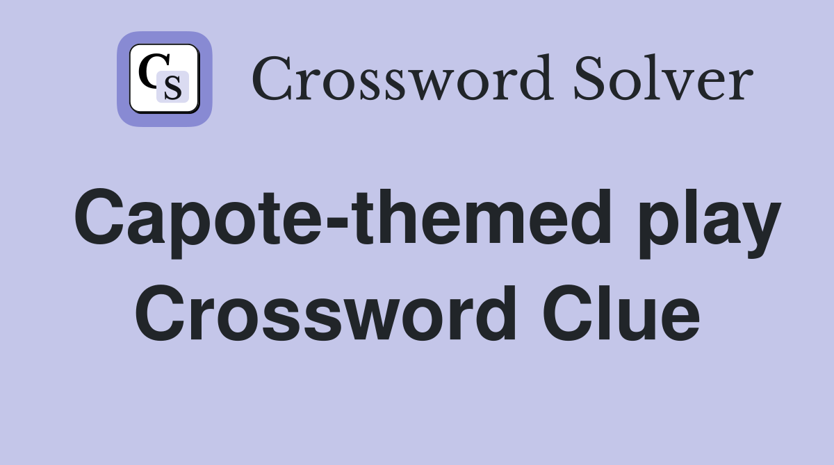 Capote-themed play Crossword Clue