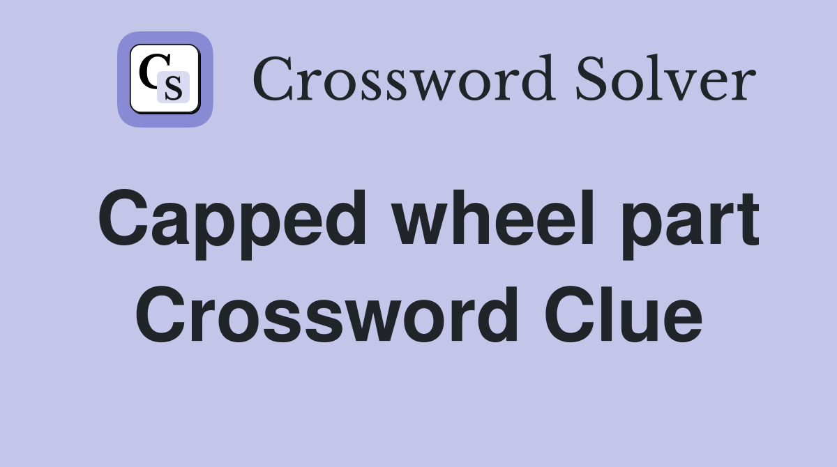 Capped wheel part Crossword Clue