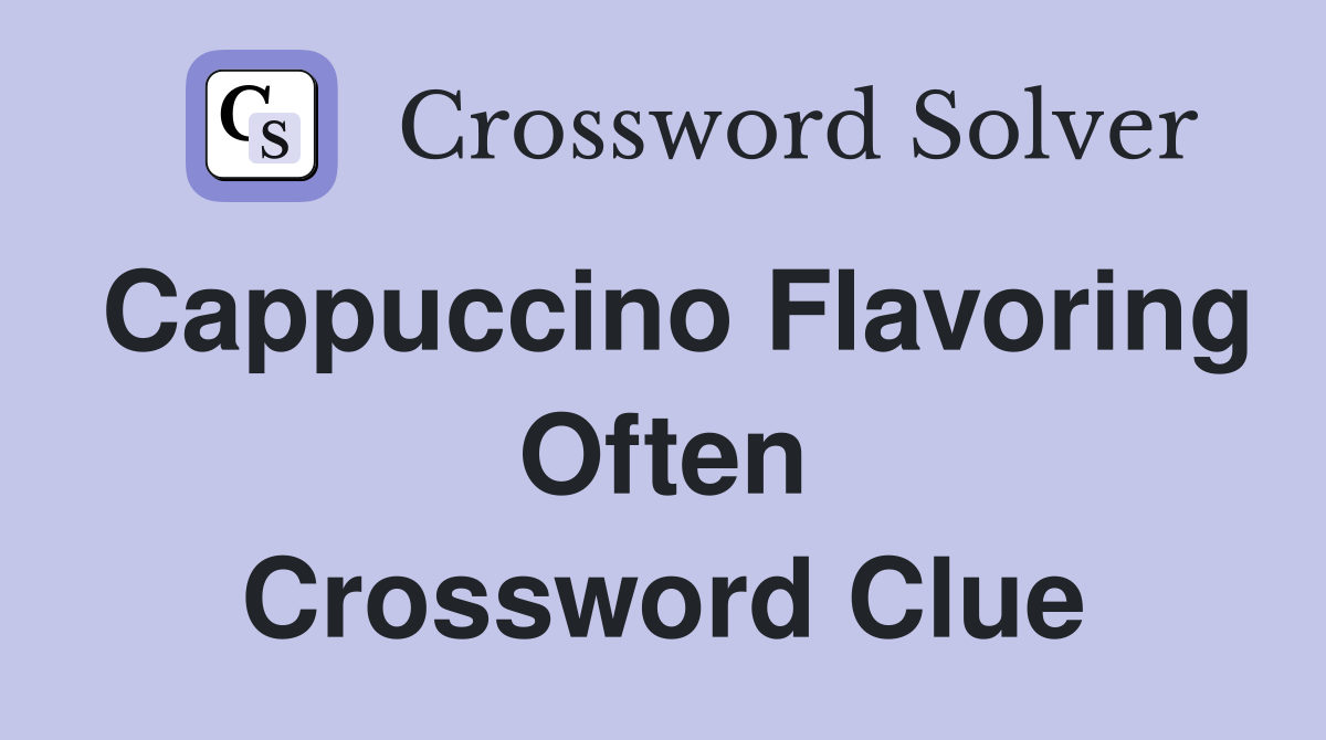 Cappuccino flavoring often Crossword Clue Answers Crossword Solver