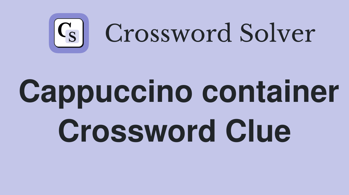 Cappuccino container Crossword Clue