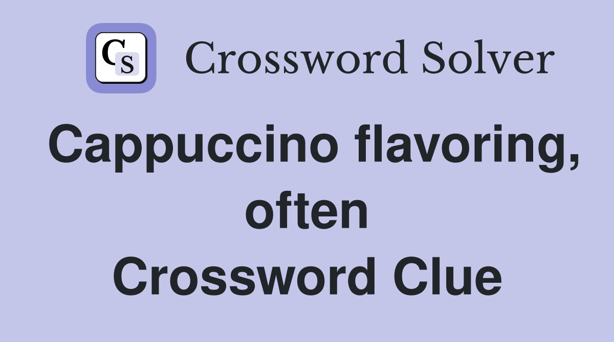 Cappuccino flavoring, often Crossword Clue