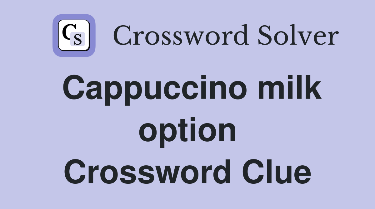 Cappuccino milk option Crossword Clue