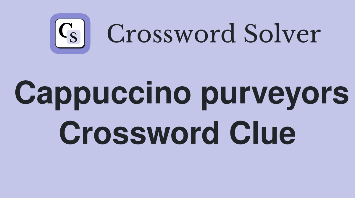 Cappuccino purveyors Crossword Clue