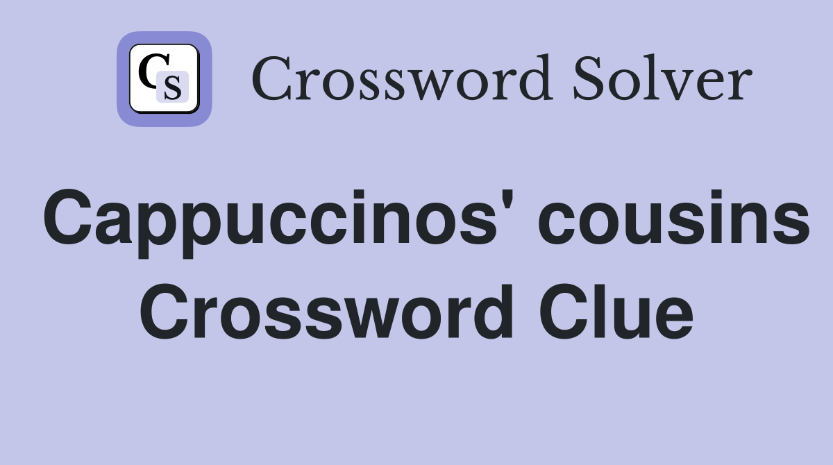 Cappuccinos' cousins Crossword Clue