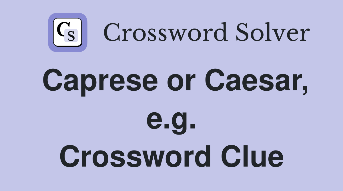 Caprese or Caesar, e.g. Crossword Clue