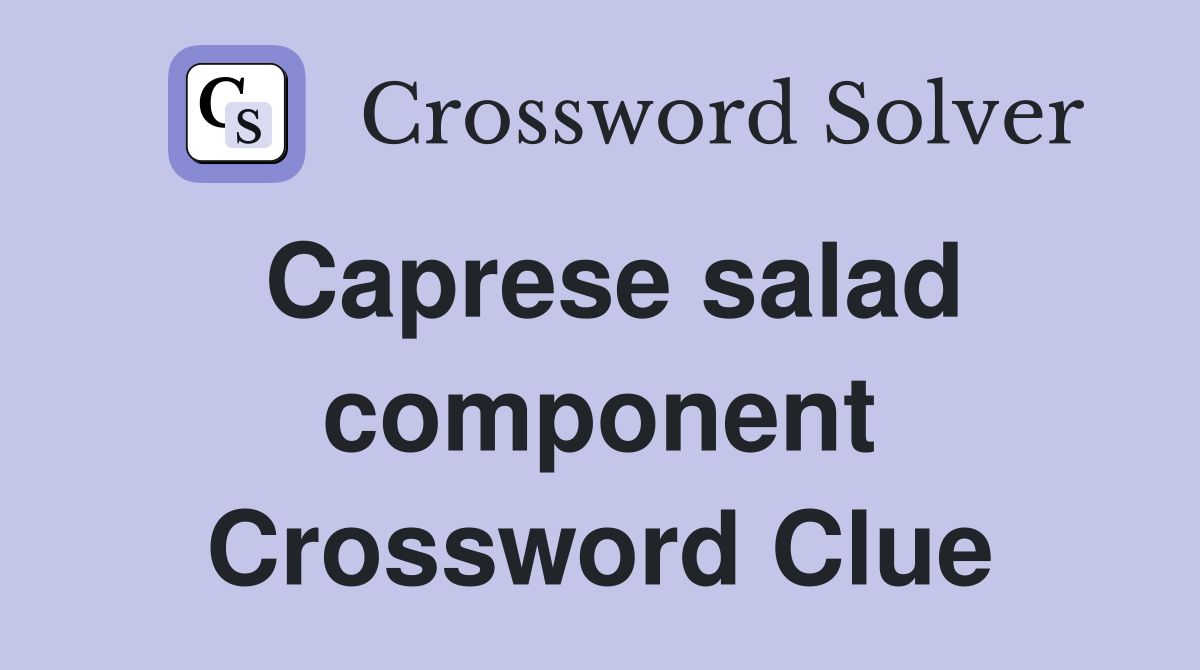 Caprese salad component Crossword Clue
