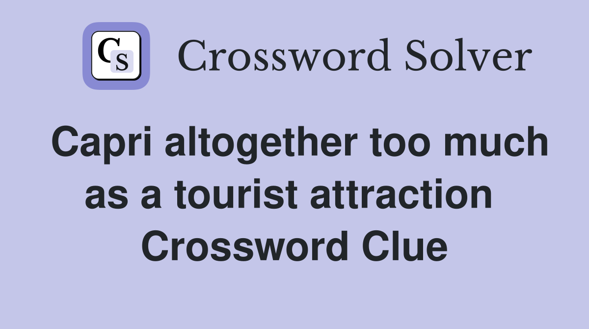 Capri altogether too much as a tourist attraction  Crossword Clue