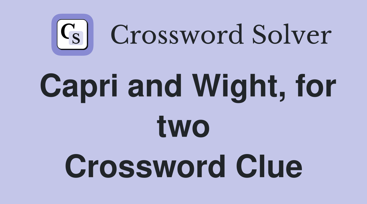 Capri and Wight, for two Crossword Clue