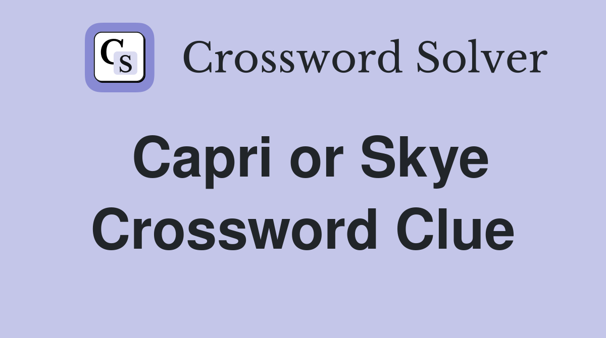 Capri or Skye Crossword Clue