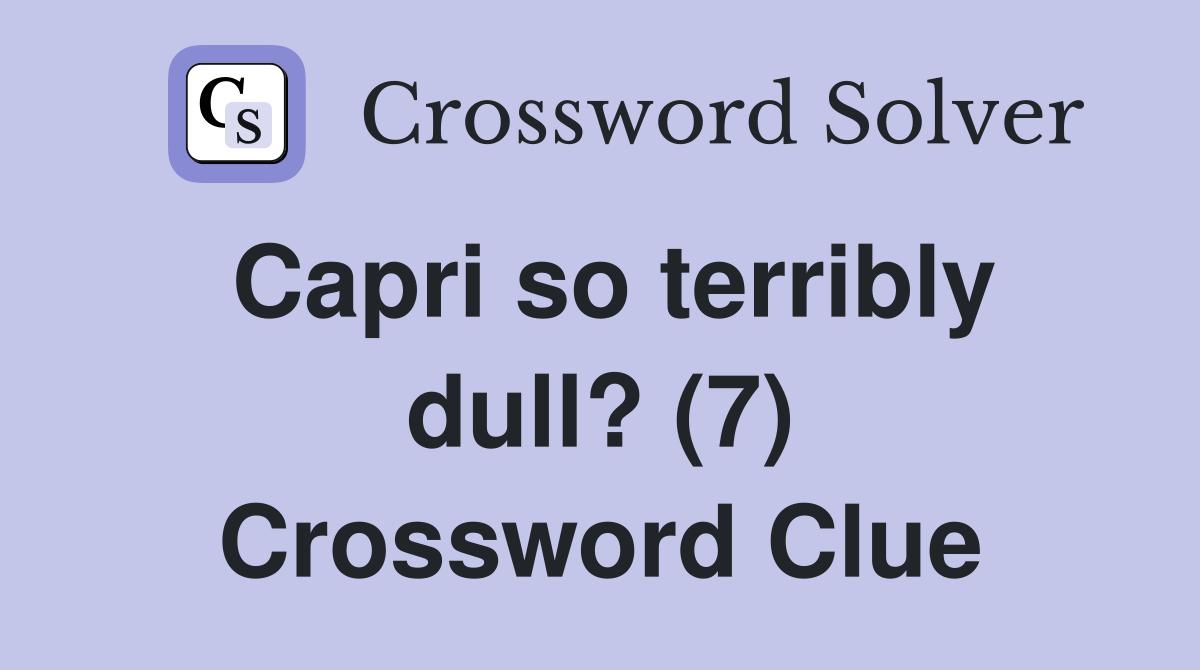 Capri so terribly dull? (7) Crossword Clue