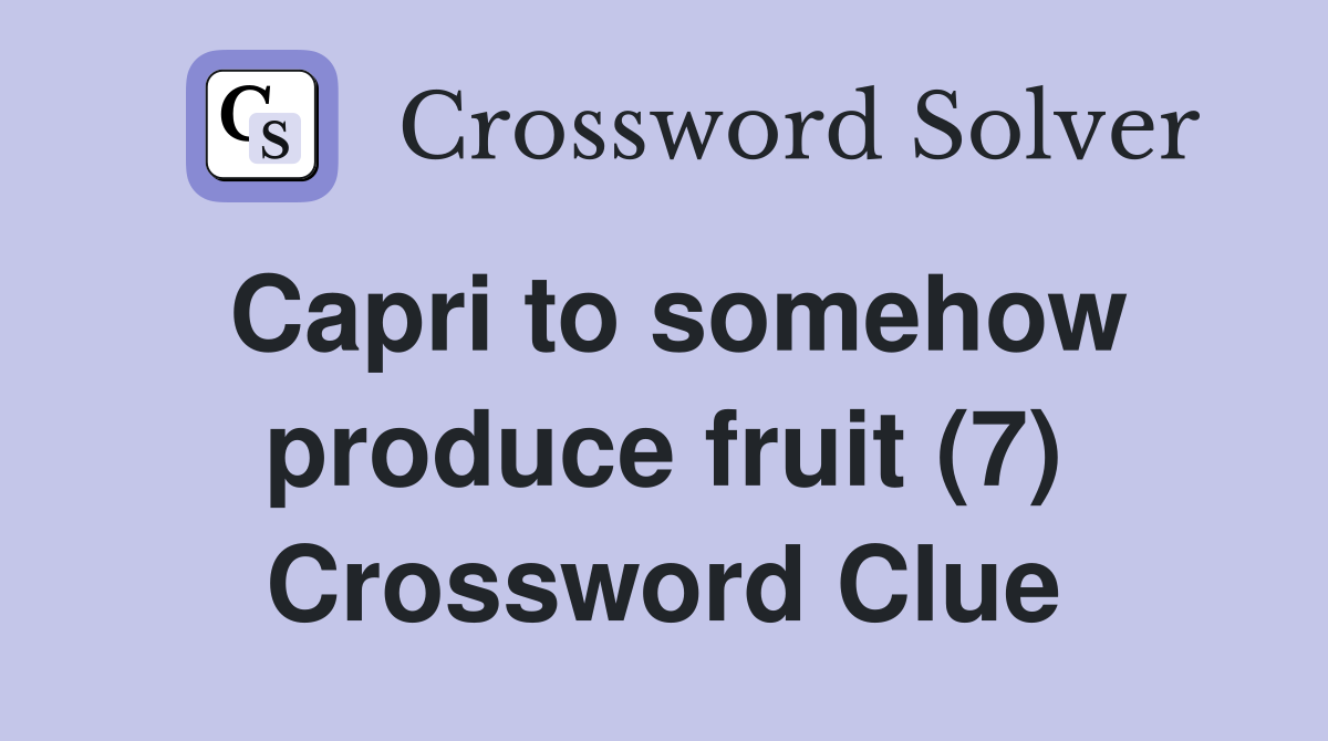 Capri to somehow produce fruit (7) Crossword Clue