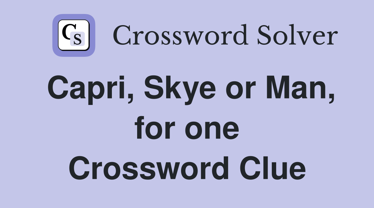 Capri, Skye or Man, for one Crossword Clue