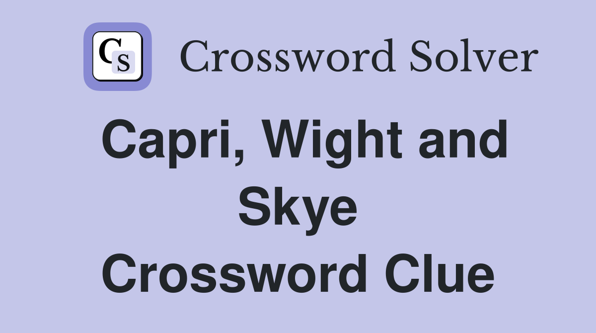 Capri, Wight and Skye Crossword Clue