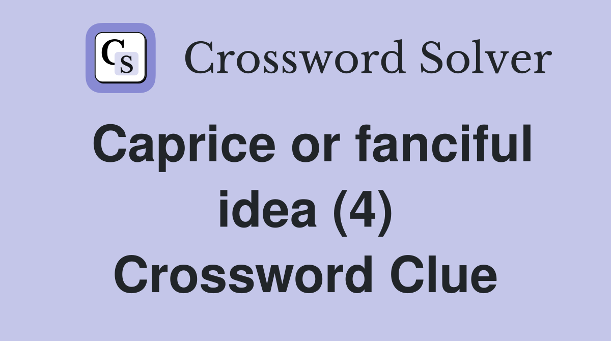 Caprice or fanciful idea (4) Crossword Clue