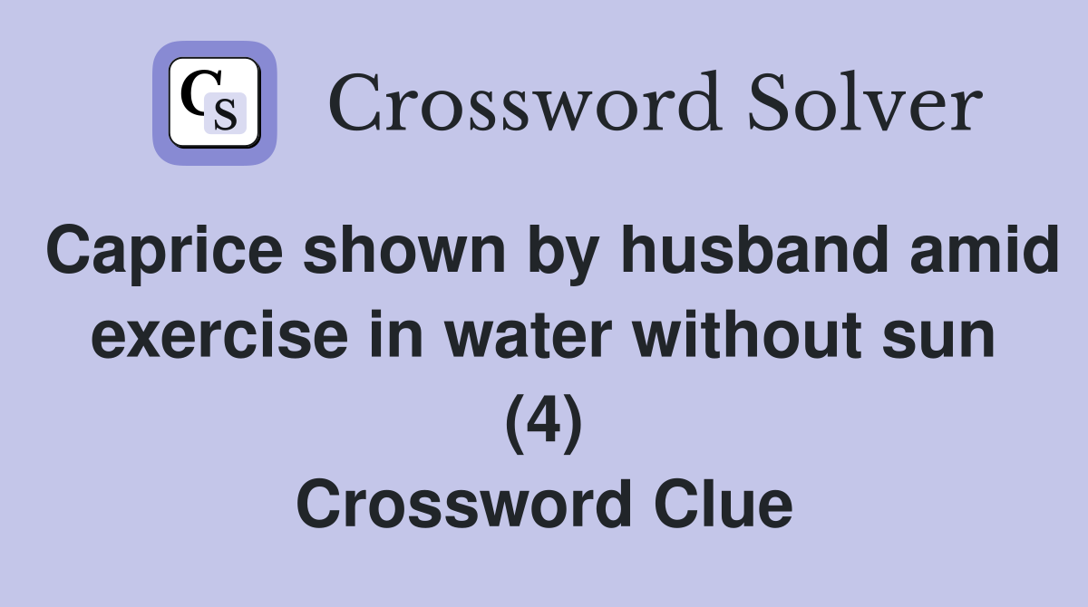 Caprice shown by husband amid exercise in water without sun (4) Crossword Clue
