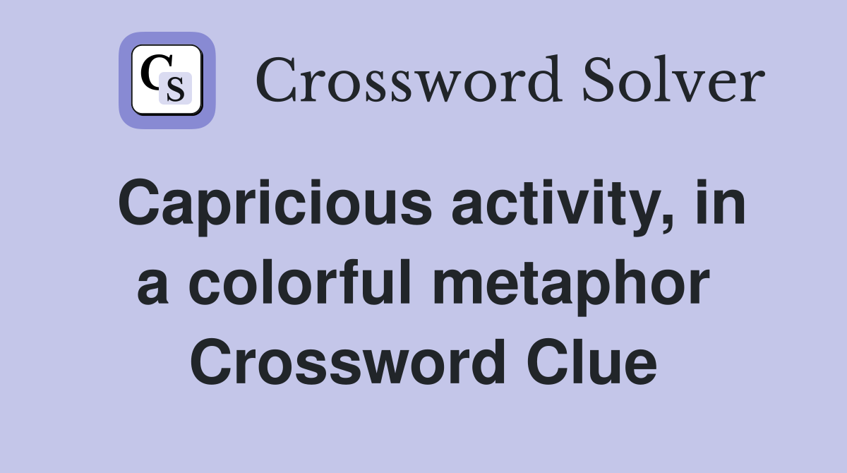 Capricious activity, in a colorful metaphor Crossword Clue