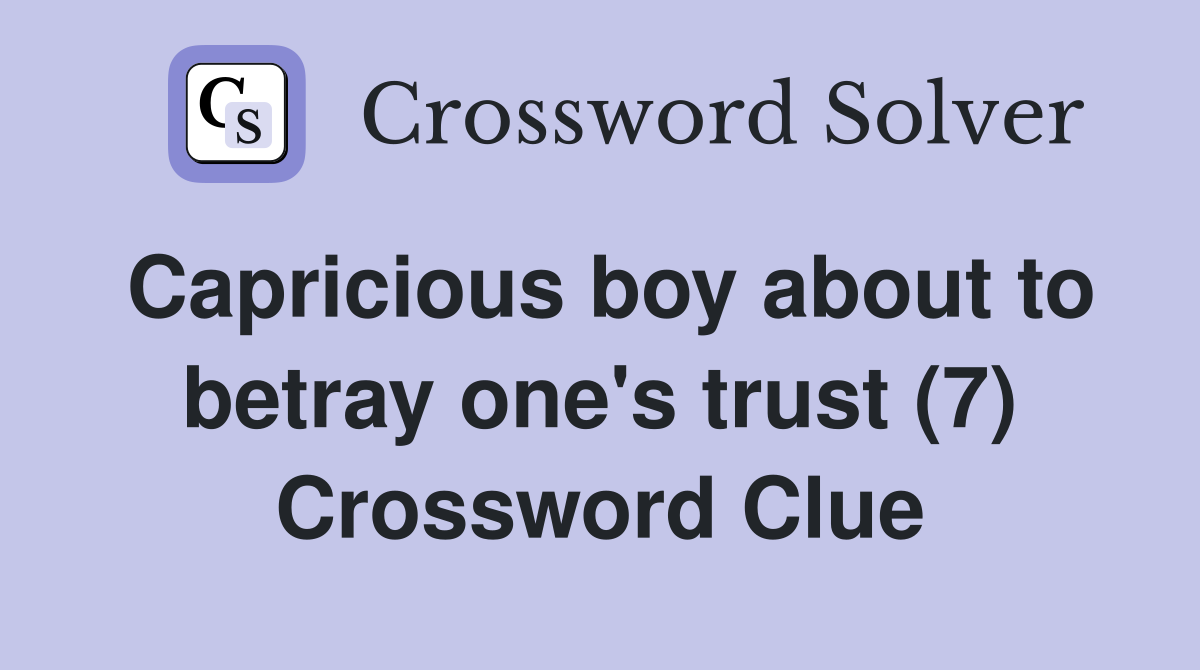 Capricious boy about to betray one's trust (7) Crossword Clue
