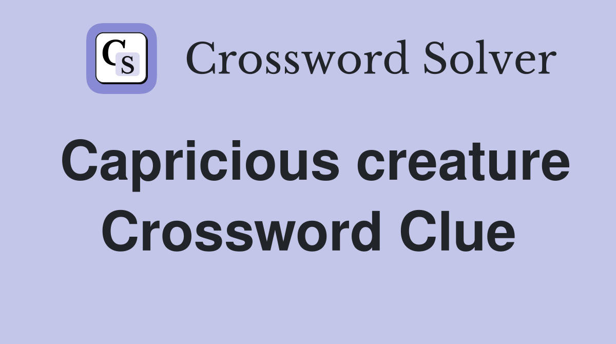 Capricious creature Crossword Clue