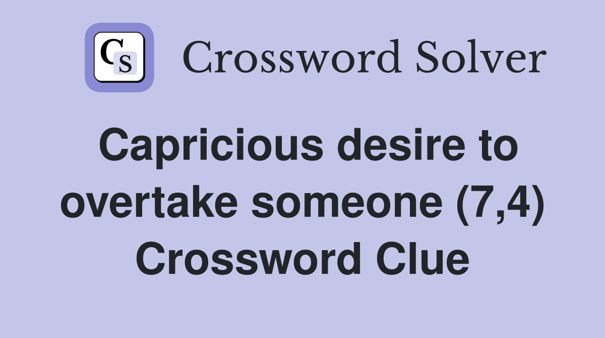 Capricious desire to overtake someone (7,4) Crossword Clue