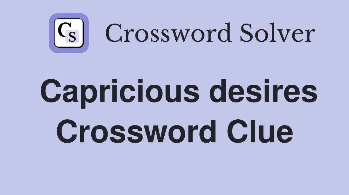 Capricious desires Crossword Clue