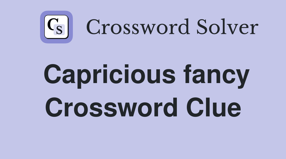 Capricious fancy Crossword Clue