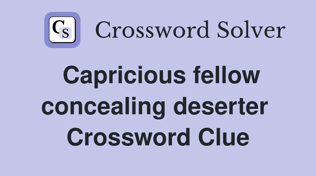 Capricious fellow concealing deserter  Crossword Clue