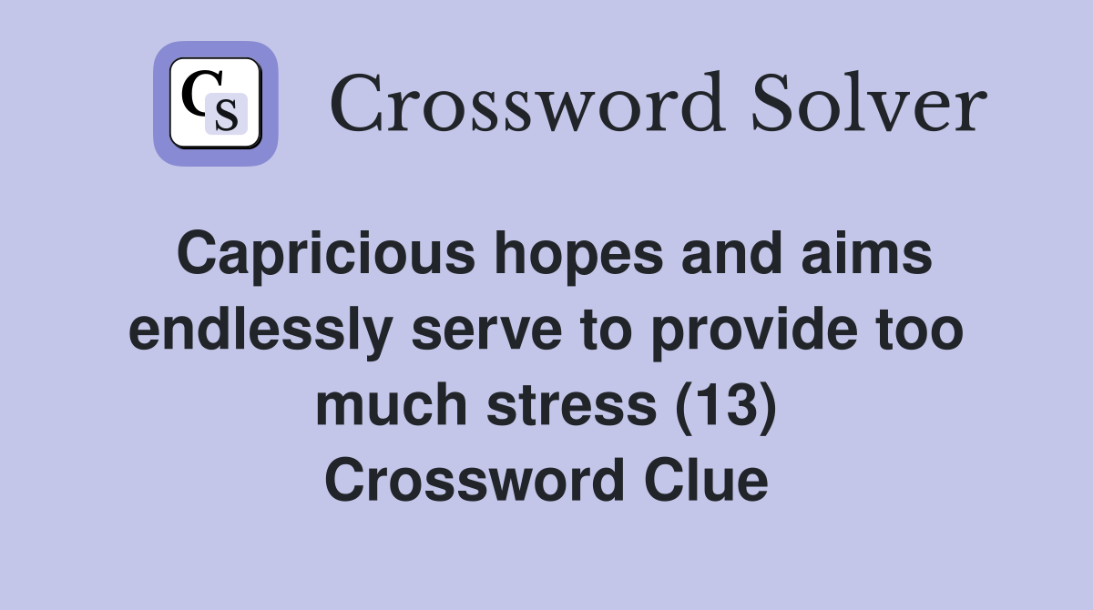 Capricious hopes and aims endlessly serve to provide too much stress (13) Crossword Clue