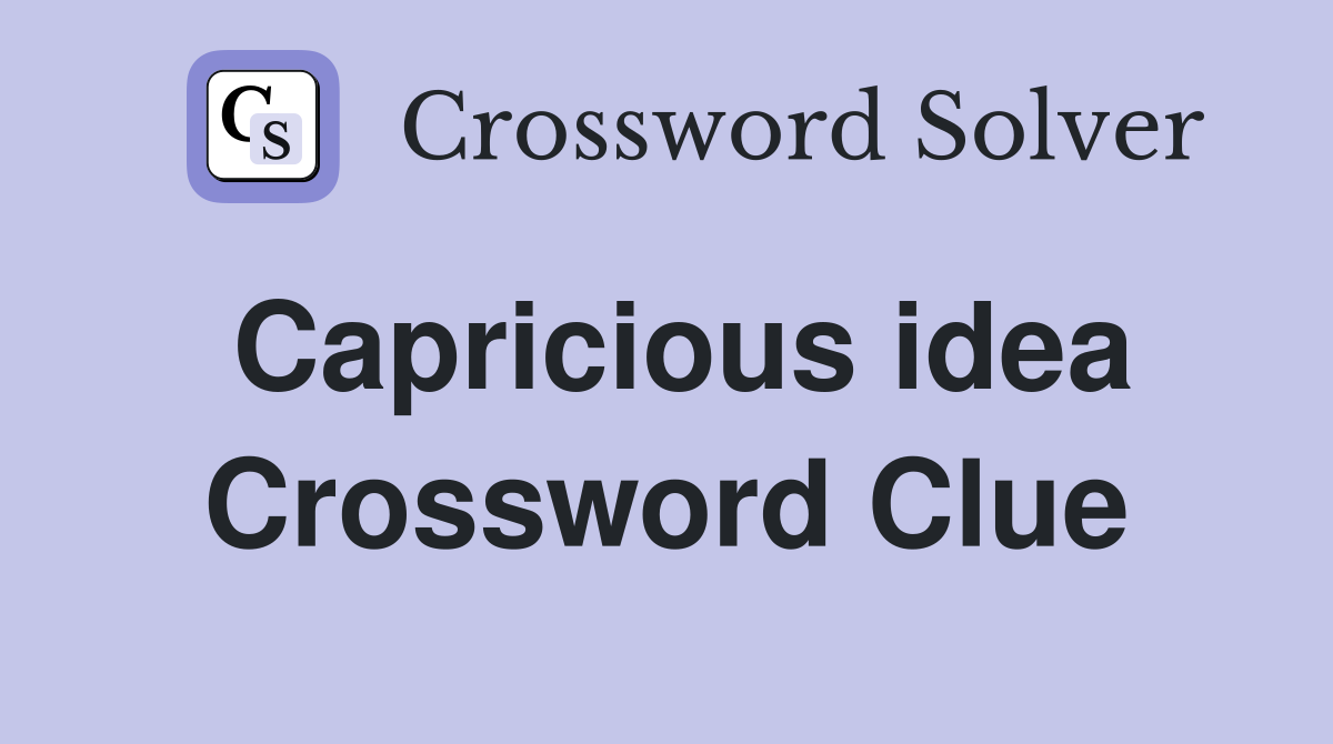 Capricious idea Crossword Clue