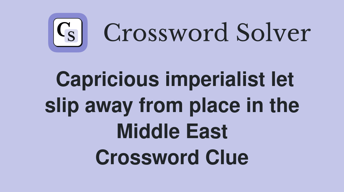 Capricious imperialist let slip away from place in the Middle East