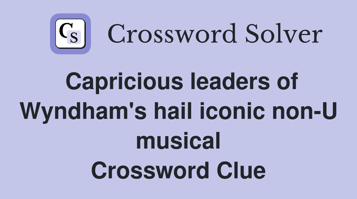Capricious leaders of Wyndham's hail iconic non-U musical Crossword Clue