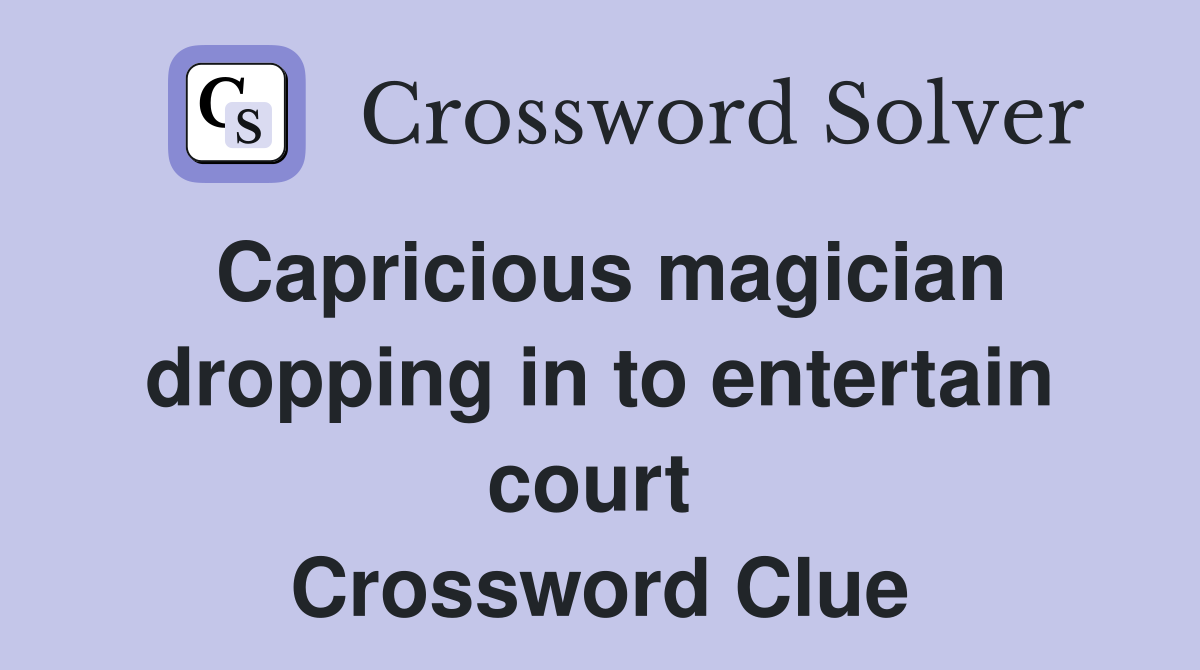 Capricious magician dropping in to entertain court  Crossword Clue