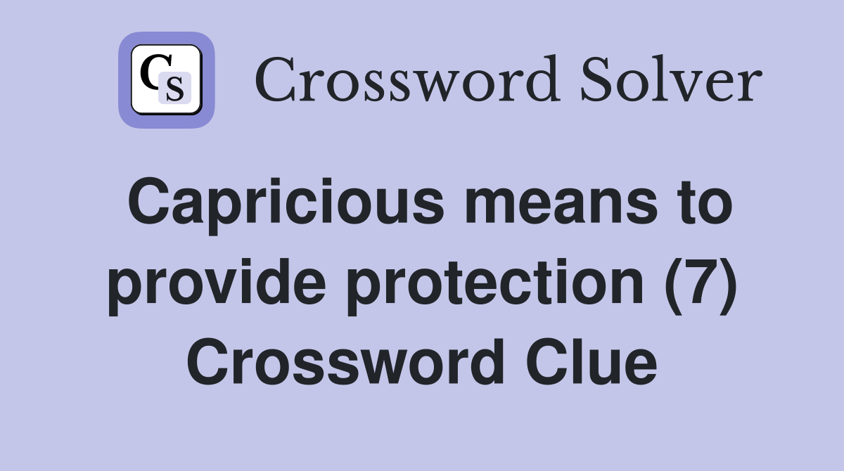 Capricious means to provide protection (7) Crossword Clue