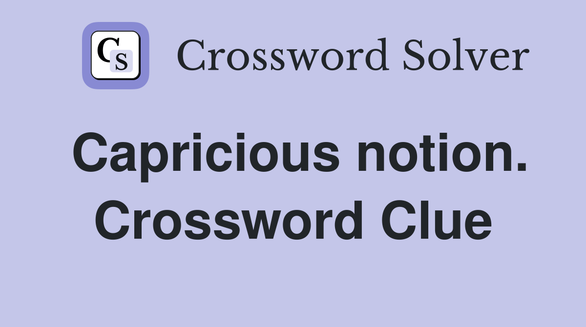 Capricious notion. Crossword Clue