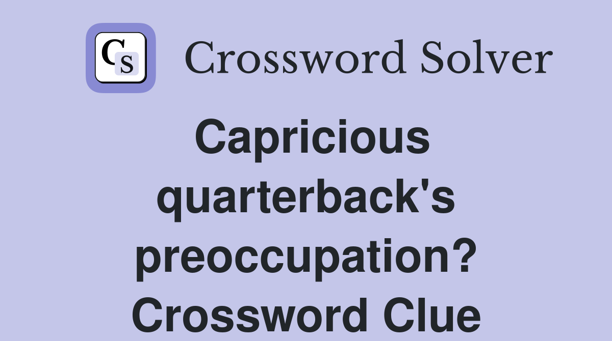Capricious quarterback's preoccupation? Crossword Clue